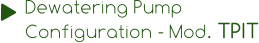 Dewatering Pump  Configuration - Mod. TPIT