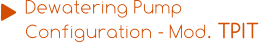 Dewatering Pump  Configuration - Mod. TPIT