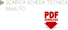 PDF PDF DOWNLOAD SCARICA SCHEDA TECNICA Mod.TO